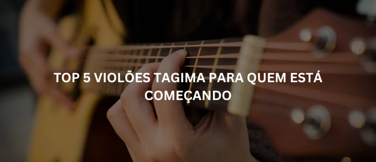 Top 5 violões Tagima para quem está começando