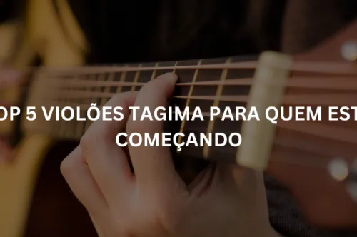 Top 5 violões Tagima para quem está começando